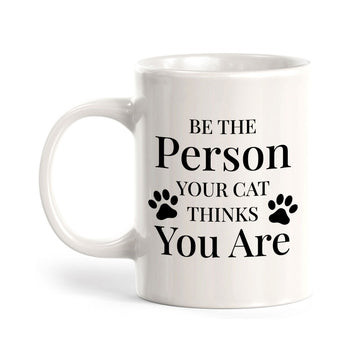 Be The Person Your Cat Thinks You Are 11oz Plastic or Ceramic Mug | Homely Coffee Cups