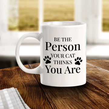 Be The Person Your Cat Thinks You Are 11oz Plastic or Ceramic Mug | Homely Coffee Cups