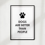 Dogs Are Better Than People UNFRAMED Print Home Décor, Pet Wall Art
