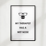 My Therapist Has A Wet Nose UNFRAMED Print Home Décor, Pet Wall Art