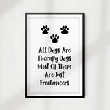All Dogs Are Therapy Dogs Most Of Them Are Just Freelancers UNFRAMED Print Home Décor, Pet Wall Art