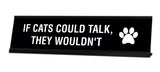 If Cats Could Talk, They Wouldn't Desk Sign