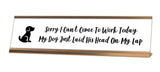 Sorry I Can't Come To Work Today My Dog Just Laid His Head On My Lap Desk Sign - Gaucho Goods