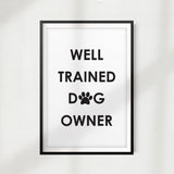 Well Trained Dog Owner UNFRAMED Print Home Décor, Pet Wall Art
