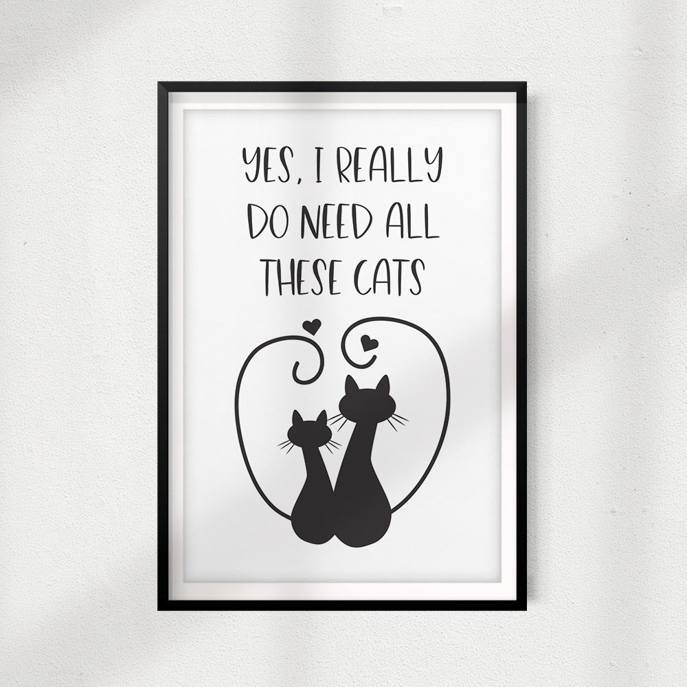 Yes, I Really Do Need All These Cats UNFRAMED Print Home Décor, Pet Lover Gift, Quote Wall Art - Gaucho Goods
