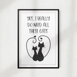 Yes, I Really Do Need All These Cats UNFRAMED Print Home Décor, Pet Lover Gift, Quote Wall Art - Gaucho Goods
