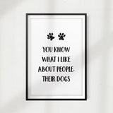 You Know What I Like About People Their Dogs UNFRAMED Print Home Décor, Pet Wall Art