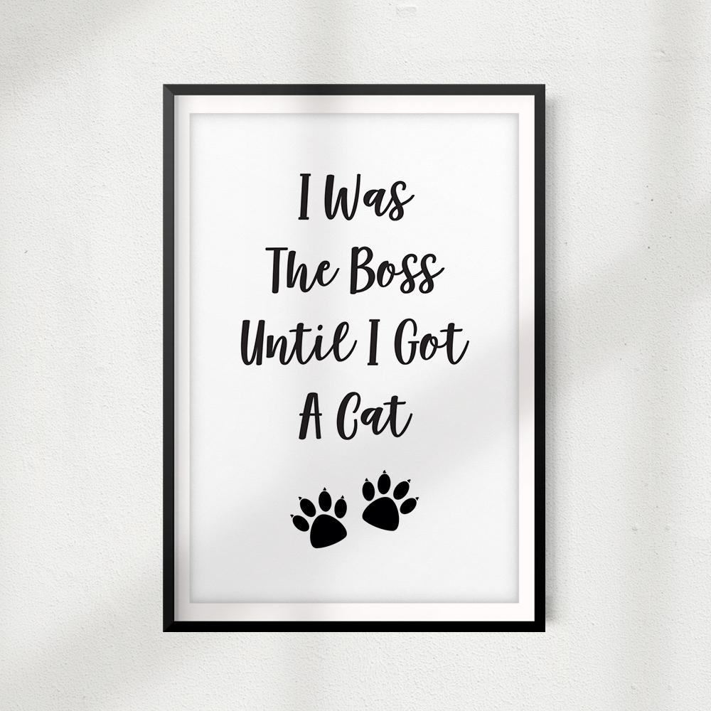 I Was The Boss Until I Got A Cat UNFRAMED Print Home Décor, Pet Wall Art - Gaucho Goods