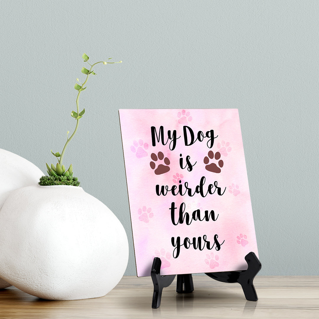 My Dog is weirder than yours Table or Counter Sign with Easel Stand, 6" x 8"