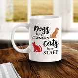 Dogs Have Owners Cats Have Staff 11oz Plastic or Ceramic Mug | Homely Coffee Cups