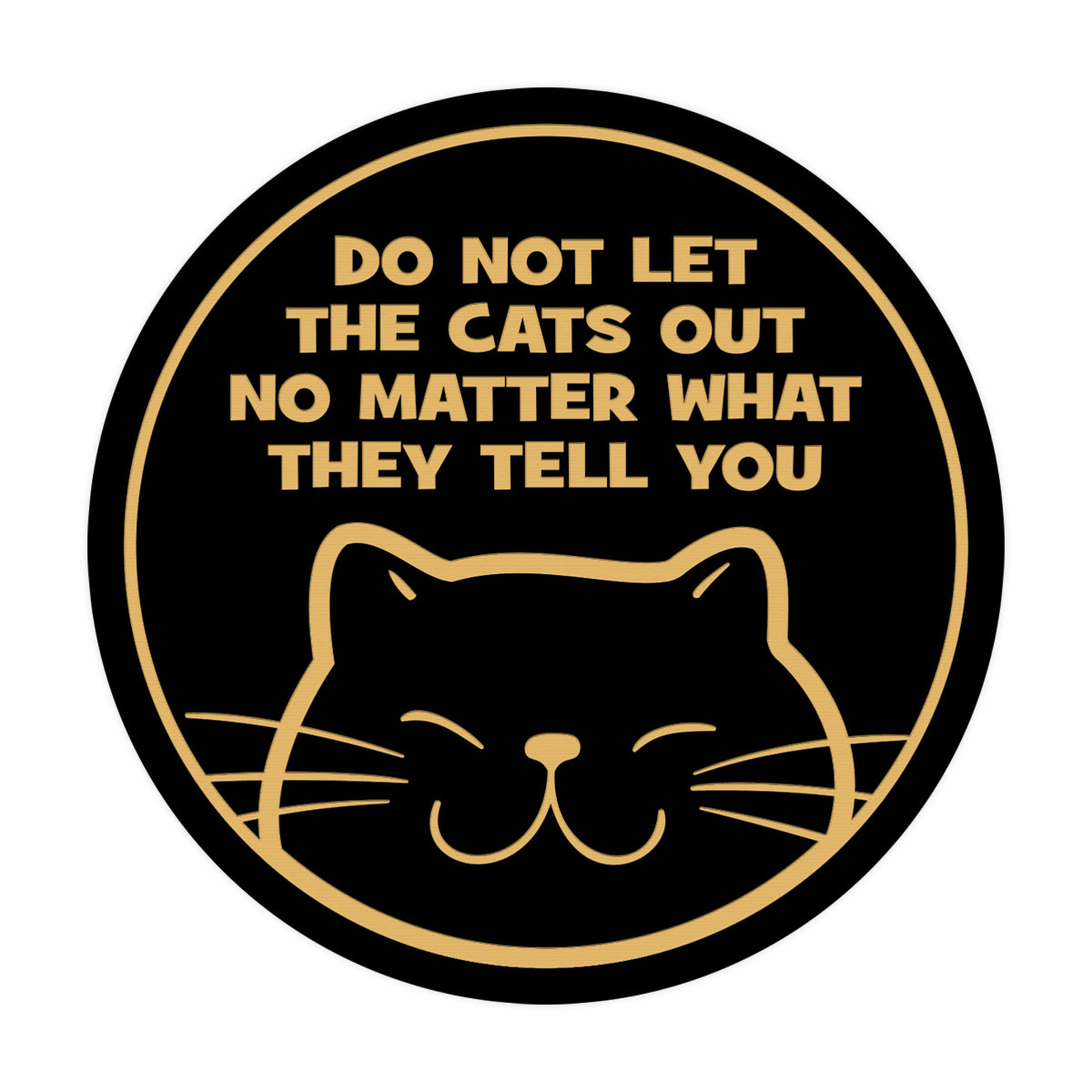 Motto Lita Circle Do Not Let the Cats Out No Matter What They Tell You Wall or Door Sign