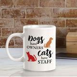 Dogs Have Owners Cats Have Staff 11oz Plastic or Ceramic Mug | Homely Coffee Cups