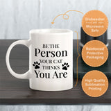 Be The Person Your Cat Thinks You Are 11oz Plastic or Ceramic Mug | Homely Coffee Cups