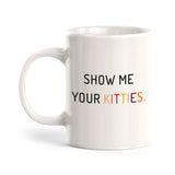 Show Me Your Kitties. 11oz Plastic or Ceramic Mug | Homely Coffee Cups