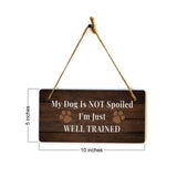 My Dog Is Not Spoiled I'm Just Well Trained 5x10 Hanging Sign | Funny Home Decor