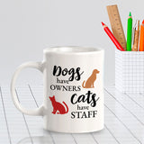 Dogs Have Owners Cats Have Staff 11oz Plastic or Ceramic Mug | Homely Coffee Cups