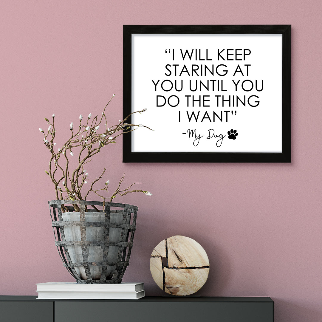 "I will keep staring at you until you do the thing that I want" My Dog, Framed Novelty Wall Art