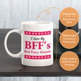 I Love My BFF's Best Furry Friends 11oz Plastic or Ceramic Mug