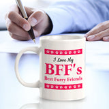 I Love My BFF's Best Furry Friends 11oz Plastic or Ceramic Mug