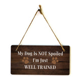 My Dog Is Not Spoiled I'm Just Well Trained 5x10 Hanging Sign | Funny Home Decor