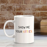 Show Me Your Kitties. 11oz Plastic or Ceramic Mug | Homely Coffee Cups