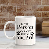 Be The Person Your Cat Thinks You Are 11oz Plastic or Ceramic Mug | Homely Coffee Cups