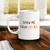 Show Me Your Kitties. 11oz Plastic or Ceramic Mug | Homely Coffee Cups