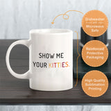 Show Me Your Kitties. 11oz Plastic or Ceramic Mug | Homely Coffee Cups