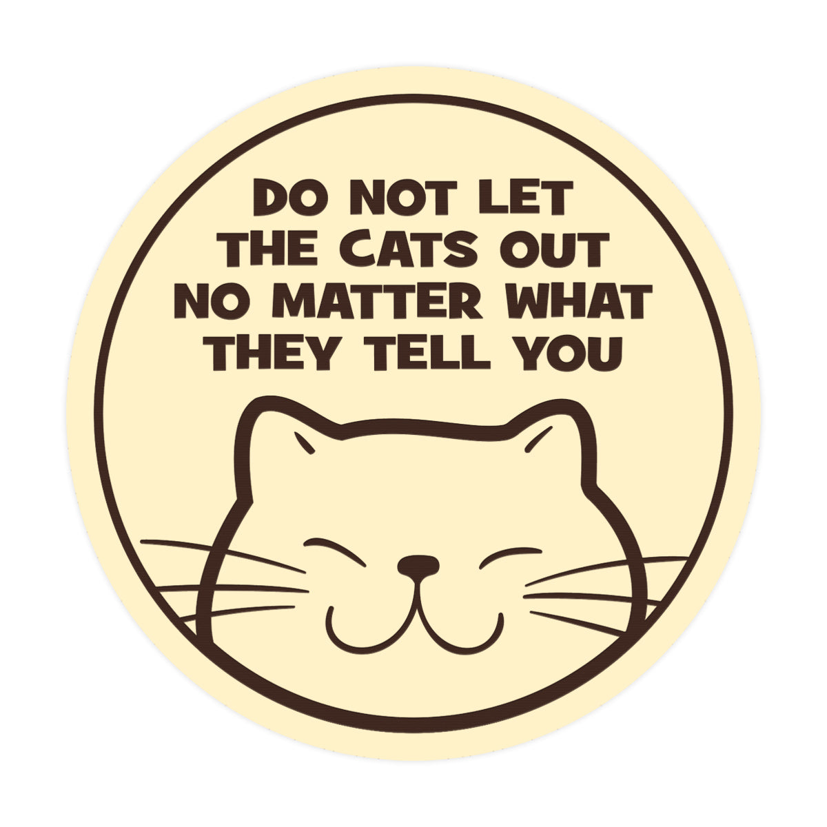 Motto Lita Circle Do Not Let the Cats Out No Matter What They Tell You Wall or Door Sign