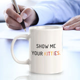 Show Me Your Kitties. 11oz Plastic or Ceramic Mug | Homely Coffee Cups