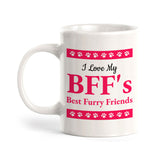 I Love My BFF's Best Furry Friends 11oz Plastic or Ceramic Mug