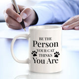 Be The Person Your Cat Thinks You Are 11oz Plastic or Ceramic Mug | Homely Coffee Cups