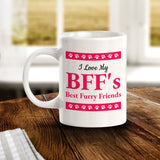 I Love My BFF's Best Furry Friends 11oz Plastic or Ceramic Mug