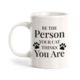 Be The Person Your Cat Thinks You Are 11oz Plastic or Ceramic Mug | Homely Coffee Cups