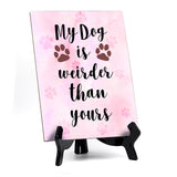 My Dog is weirder than yours Table or Counter Sign with Easel Stand, 6" x 8"