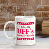 I Love My BFF's Best Furry Friends 11oz Plastic or Ceramic Mug