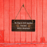 My Dog Is Not Spoiled I'm Just Well Trained 5x10 Hanging Sign | Funny Home Decor