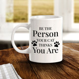 Be The Person Your Cat Thinks You Are 11oz Plastic or Ceramic Mug | Homely Coffee Cups