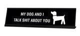 My Dog & I Talk Shit About You Desk Sign - Gaucho Goods