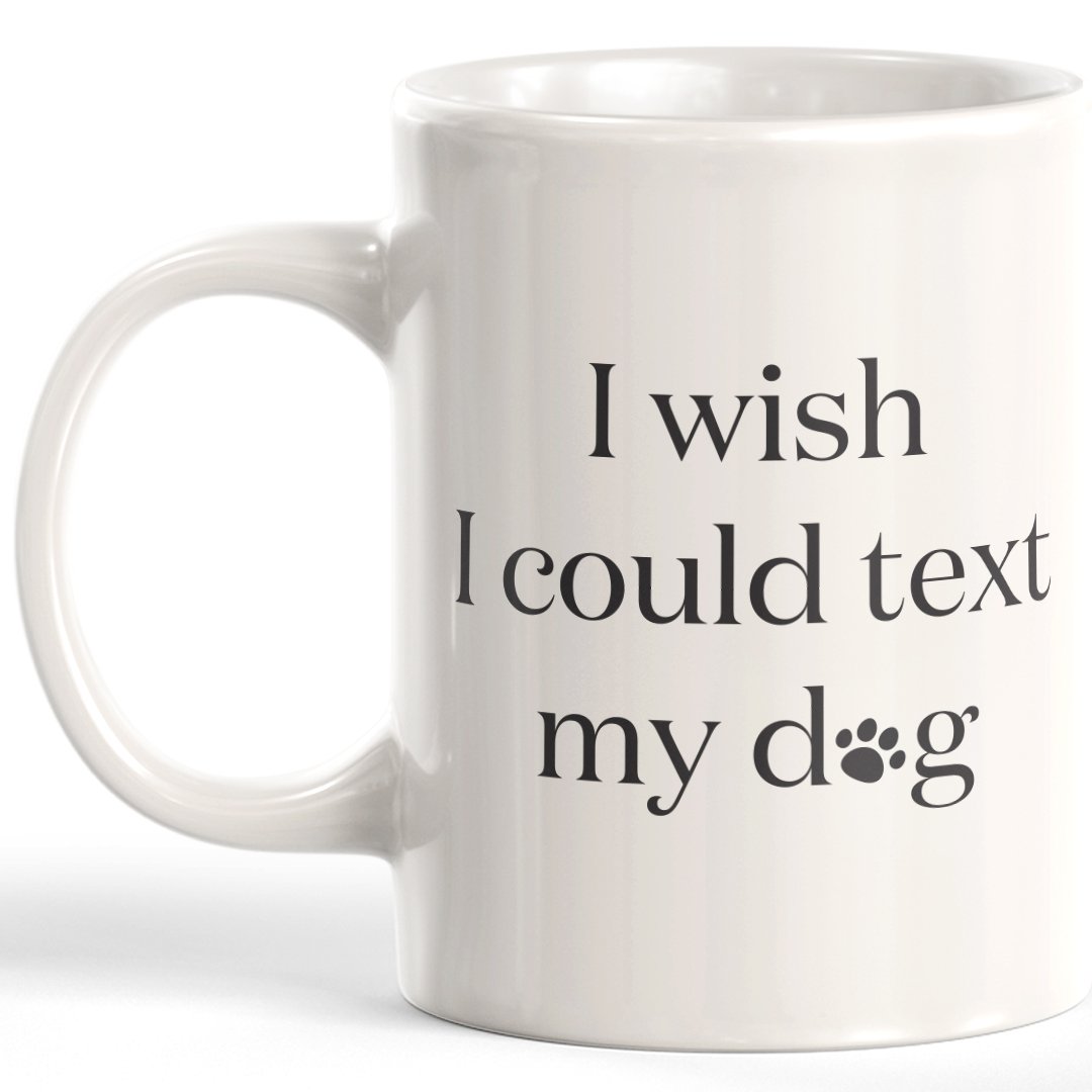 I Wish I Could Text My Dog Coffee Mug - Gaucho Goods