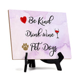Be Kind. Drink Wine. Pet Dogs Table or Counter Sign with Easel Stand, 6