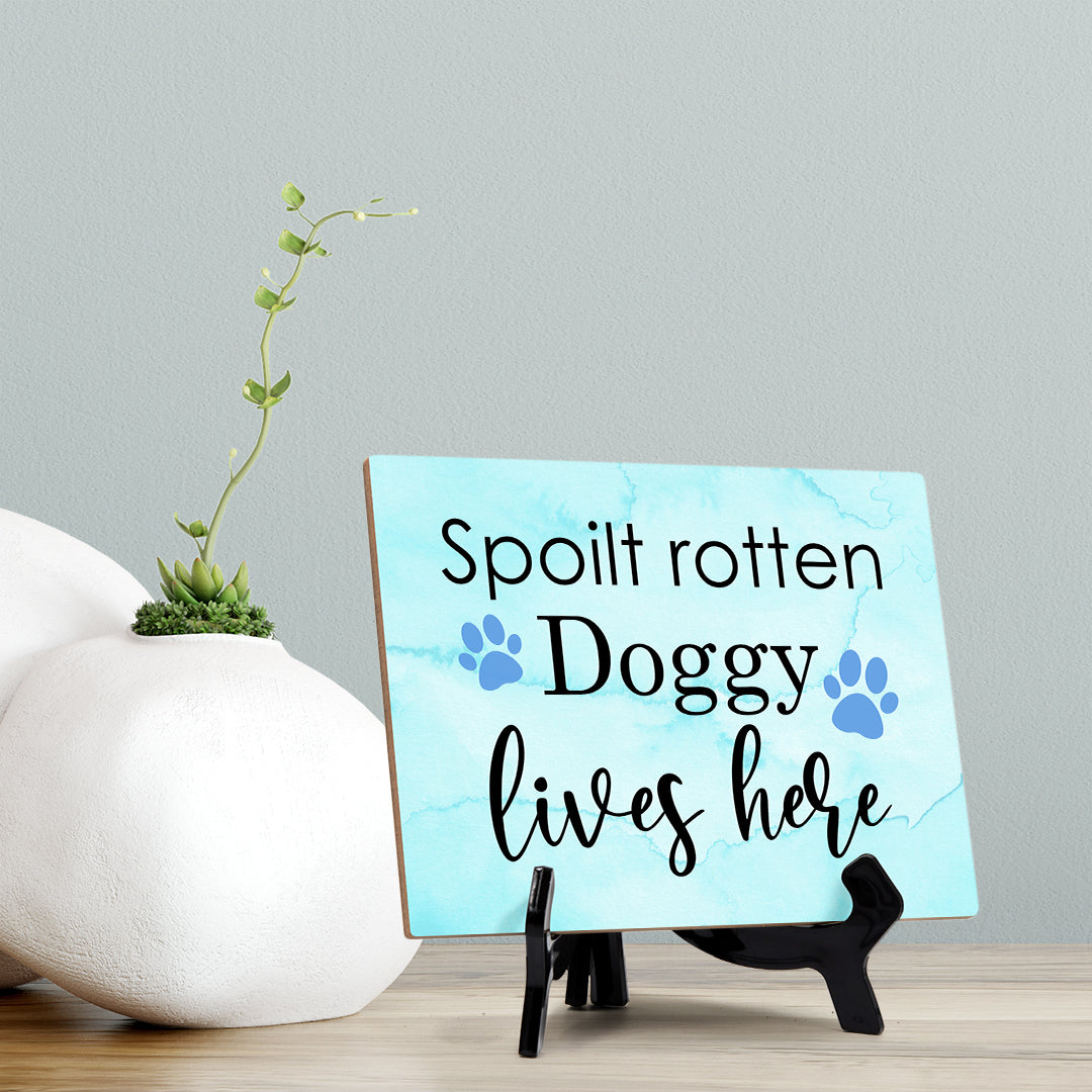 Spoilt rotten doggy lives here Table or Counter Sign with Easel Stand, 6" x 8"