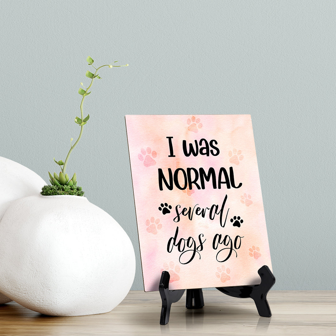 I was normal several dogs ago Table or Counter Sign with Easel Stand, 6" x 8"