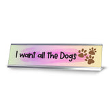 I want all the dogs, Designer Desk Sign Nameplate (2 x 8")