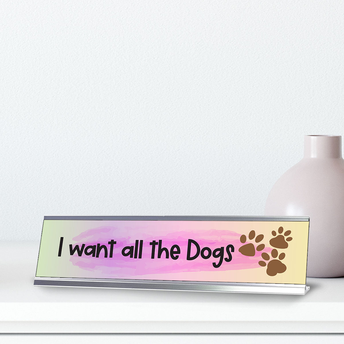 I want all the dogs, Designer Desk Sign Nameplate (2 x 8")