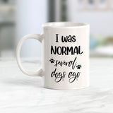 I Was Normal Several Dogs Ago With My Dog Coffee Mug