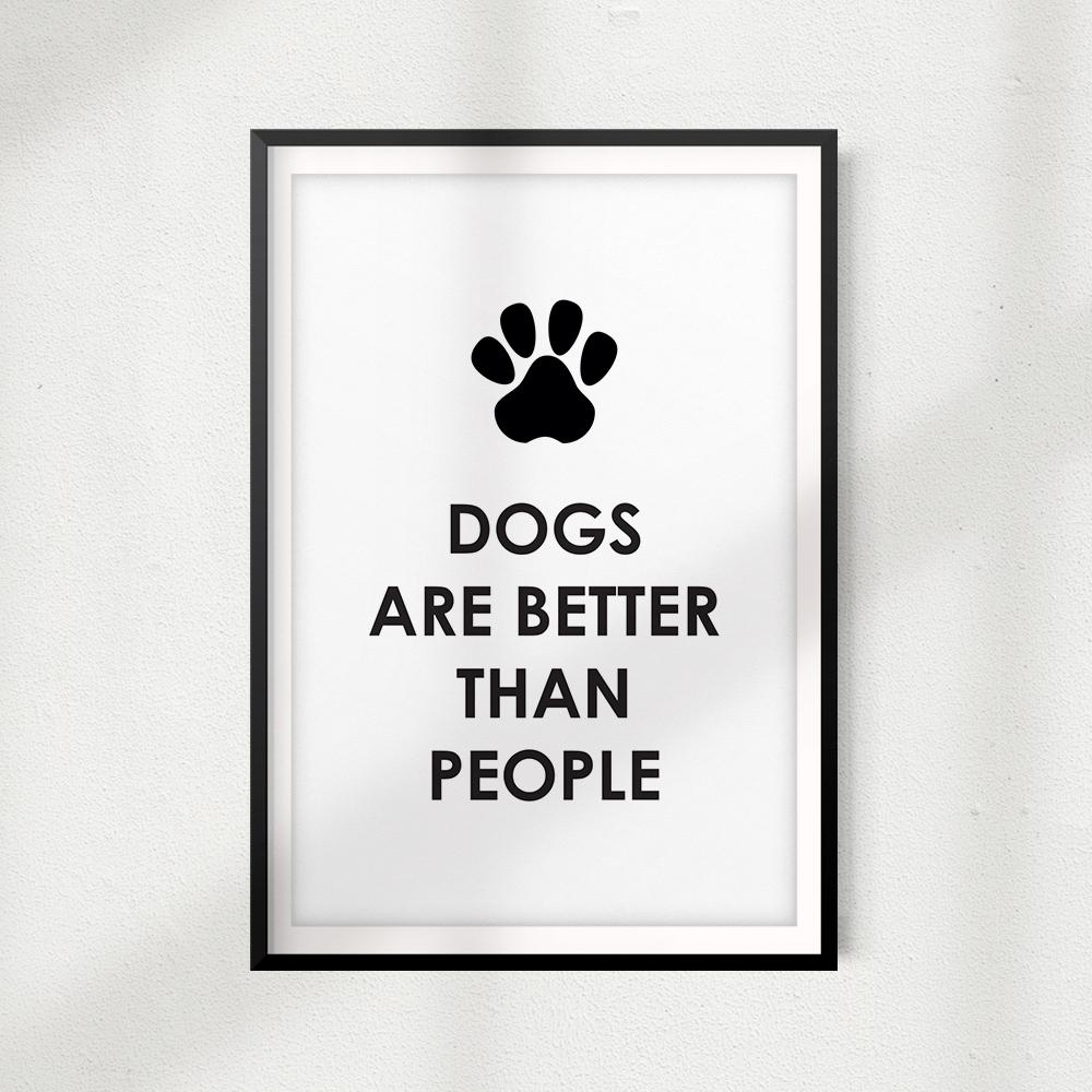 Dogs Are Better Than People UNFRAMED Print Home Décor, Pet Wall Art - Gaucho Goods