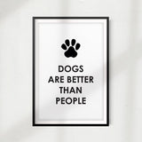 Dogs Are Better Than People UNFRAMED Print Home Décor, Pet Wall Art - Gaucho Goods