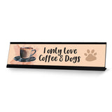 I Only Love Coffee & Dogs, Gaucho Goods Desk Signs (2 x 8")