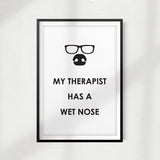 My Therapist Has A Wet Nose UNFRAMED Print Home Décor, Pet Wall Art - Gaucho Goods